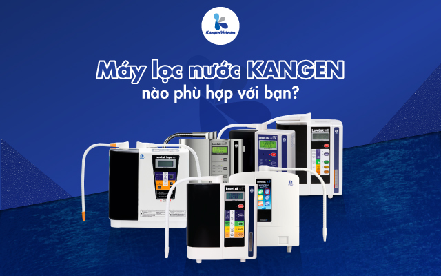 máy lọc nước kangen phù hợp với nhu cầu của bạn